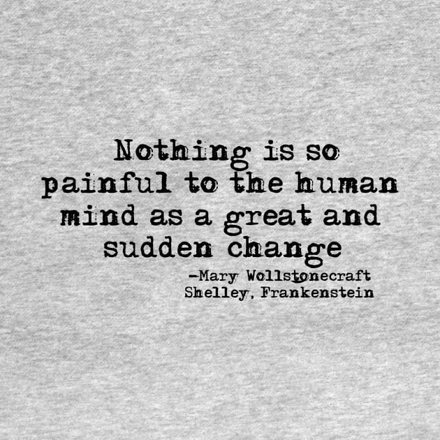 Nothing is so painful to the human mind as a great and sudden change-Mary Shelley, Frankstein's Monster by HerbalBlue